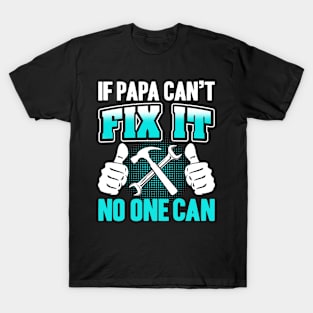 If Papa Can't Fix it No One Can T-Shirt